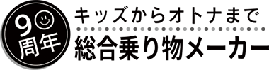 90周年 キッズからオトナまで総合乗り物メーカー